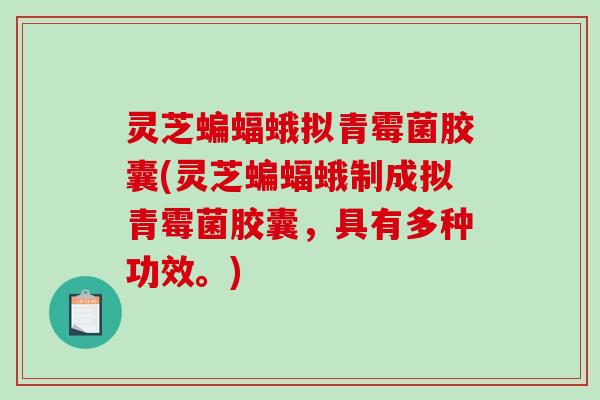 灵芝蝙蝠蛾拟青霉菌胶囊(灵芝蝙蝠蛾制成拟青霉菌胶囊，具有多种功效。)