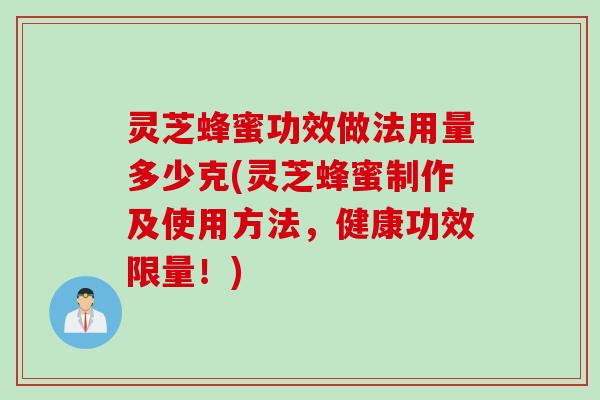 灵芝蜂蜜功效做法用量多少克(灵芝蜂蜜制作及使用方法，健康功效限量！)
