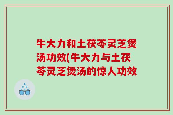 牛大力和土茯苓灵芝煲汤功效(牛大力与土茯苓灵芝煲汤的惊人功效