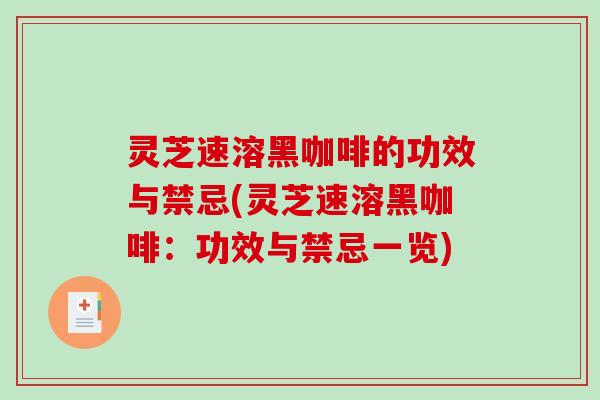 灵芝速溶黑咖啡的功效与禁忌(灵芝速溶黑咖啡：功效与禁忌一览)