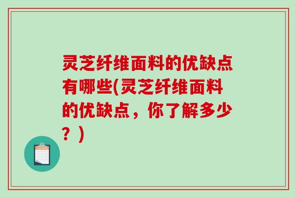 灵芝纤维面料的优缺点有哪些(灵芝纤维面料的优缺点，你了解多少？)