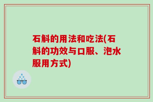 石斛的用法和吃法(石斛的功效与口服、泡水服用方式)