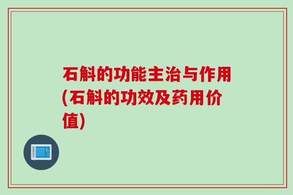 石斛的功能主治与作用(石斛的功效及药用价值)
