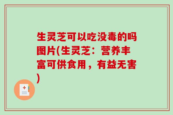 生灵芝可以吃没毒的吗图片(生灵芝：营养丰富可供食用，有益无害)