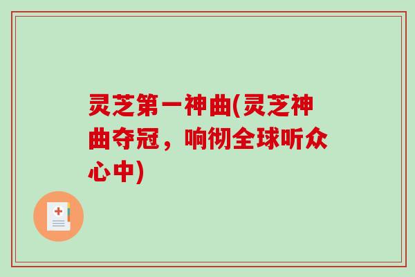 灵芝第一神曲(灵芝神曲夺冠，响彻全球听众心中)
