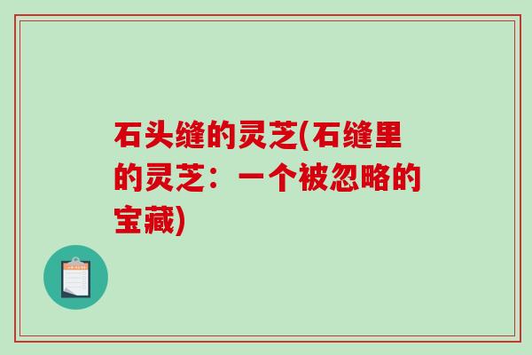 石头缝的灵芝(石缝里的灵芝：一个被忽略的宝藏)
