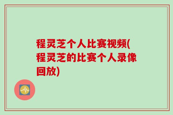 程灵芝个人比赛视频(程灵芝的比赛个人录像回放)