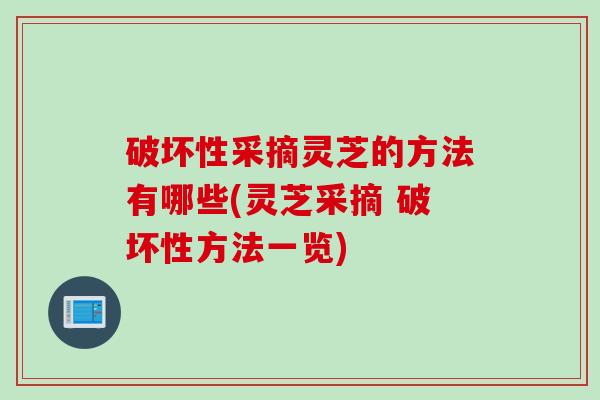 破坏性采摘灵芝的方法有哪些(灵芝采摘 破坏性方法一览)
