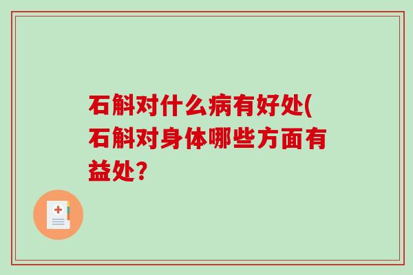 石斛对什么病有好处(石斛对身体哪些方面有益处？