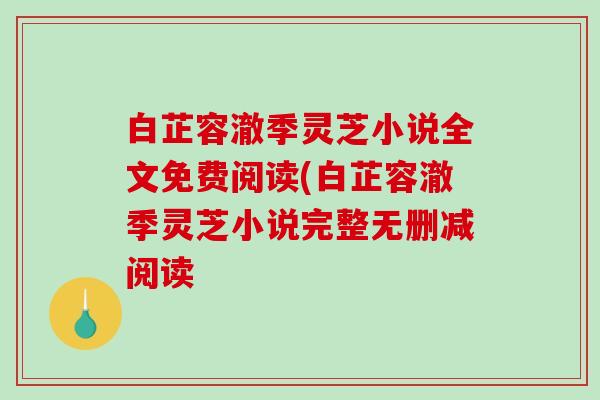 白芷容澈季灵芝小说全文免费阅读(白芷容澈季灵芝小说完整无删减阅读