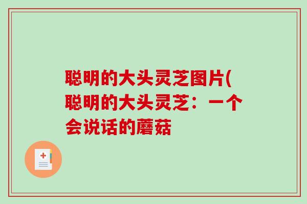 聪明的大头灵芝图片(聪明的大头灵芝：一个会说话的蘑菇