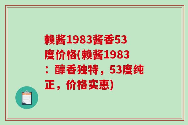 赖酱1983酱香53度价格(赖酱1983：醇香独特，53度纯正，价格实惠)