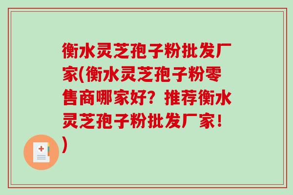 衡水灵芝孢子粉批发厂家(衡水灵芝孢子粉零售商哪家好？推荐衡水灵芝孢子粉批发厂家！)