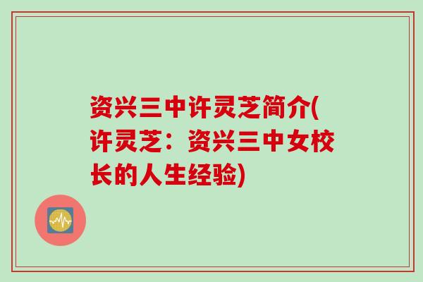 资兴三中许灵芝简介(许灵芝：资兴三中女校长的人生经验)