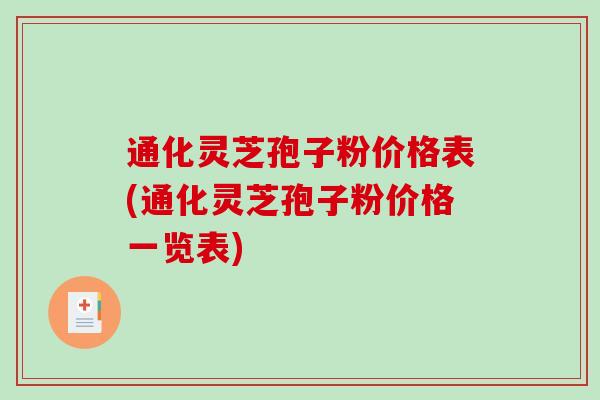 通化灵芝孢子粉价格表(通化灵芝孢子粉价格一览表)