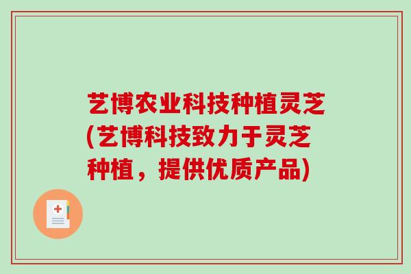 艺博农业科技种植灵芝(艺博科技致力于灵芝种植，提供优质产品)