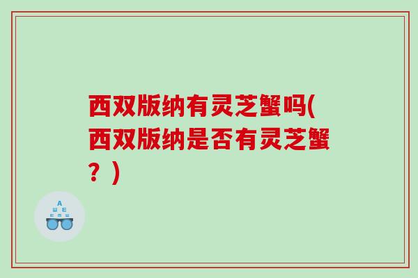 西双版纳有灵芝蟹吗(西双版纳是否有灵芝蟹？)