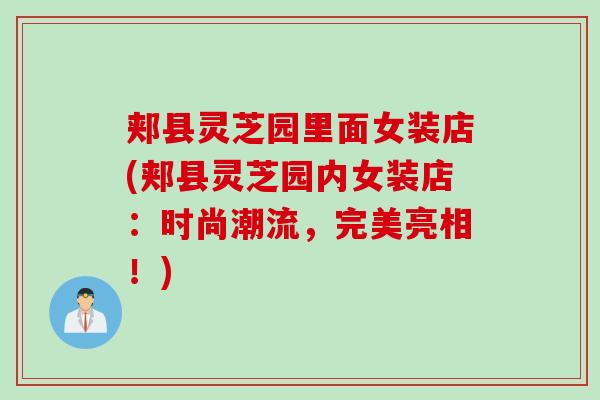 郏县灵芝园里面女装店(郏县灵芝园内女装店：时尚潮流，完美亮相！)