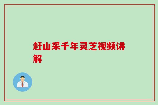赶山采千年灵芝视频讲解