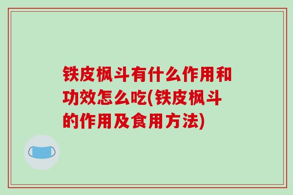 铁皮枫斗有什么作用和功效怎么吃(铁皮枫斗的作用及食用方法)