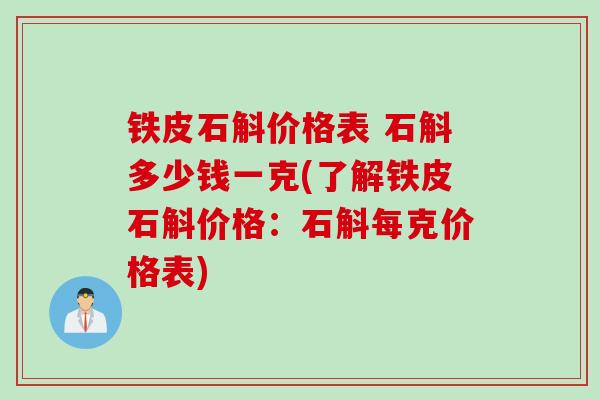 铁皮石斛价格表 石斛多少钱一克(了解铁皮石斛价格：石斛每克价格表)