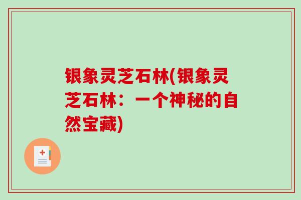 银象灵芝石林(银象灵芝石林：一个神秘的自然宝藏)