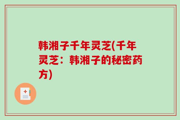 韩湘子千年灵芝(千年灵芝：韩湘子的秘密药方)