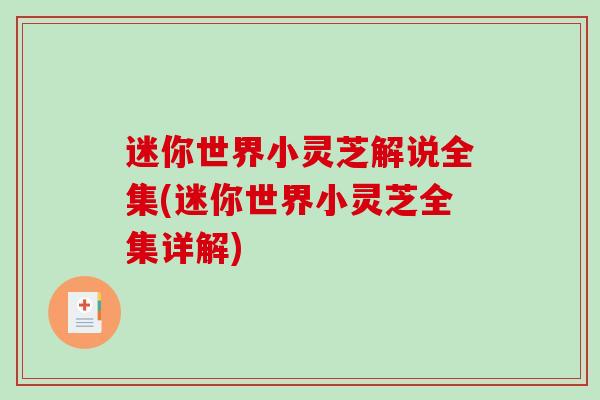 迷你世界小灵芝解说全集(迷你世界小灵芝全集详解)