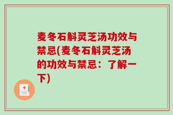 麦冬石斛灵芝汤功效与禁忌(麦冬石斛灵芝汤的功效与禁忌:了解一下) 麦冬石斛灵芝汤功效与禁忌(麦冬石斛灵芝汤的功效与禁忌:了解一下)