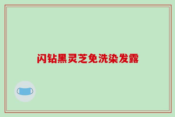 闪钻黑灵芝免洗染发露