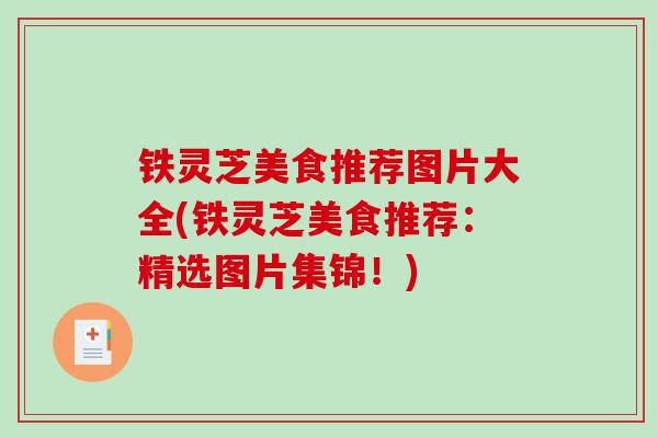 铁灵芝美食推荐图片大全(铁灵芝美食推荐：精选图片集锦！)