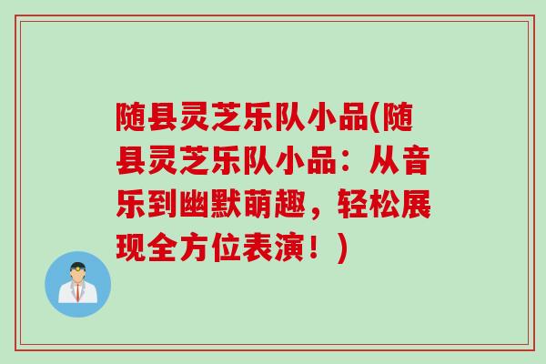 随县灵芝乐队小品(随县灵芝乐队小品：从音乐到幽默萌趣，轻松展现全方位表演！)