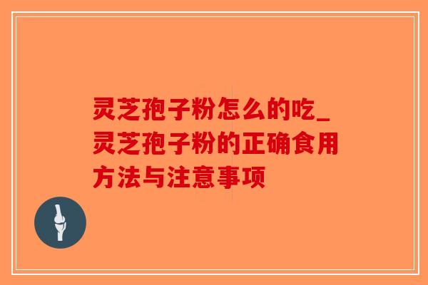 灵芝孢子粉怎么的吃_灵芝孢子粉的正确食用方法与注意事项