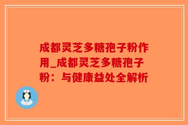 成都灵芝多糖孢子粉作用_成都灵芝多糖孢子粉：与健康益处全解析