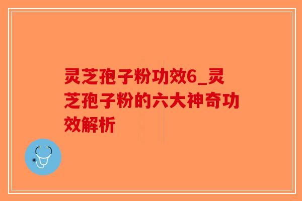 灵芝孢子粉功效6_灵芝孢子粉的六大神奇功效解析