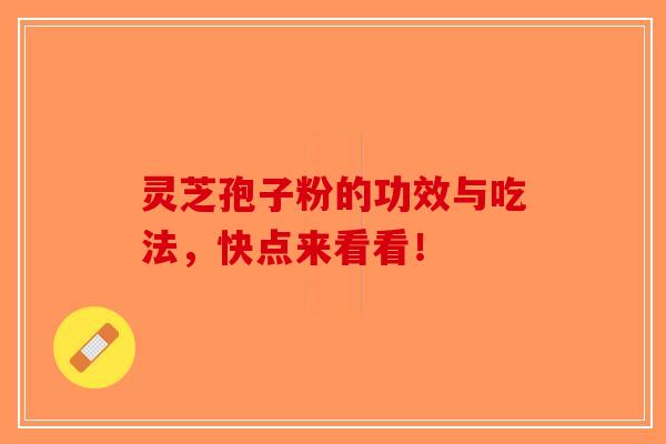 灵芝孢子粉的功效与吃法，快点来看看！