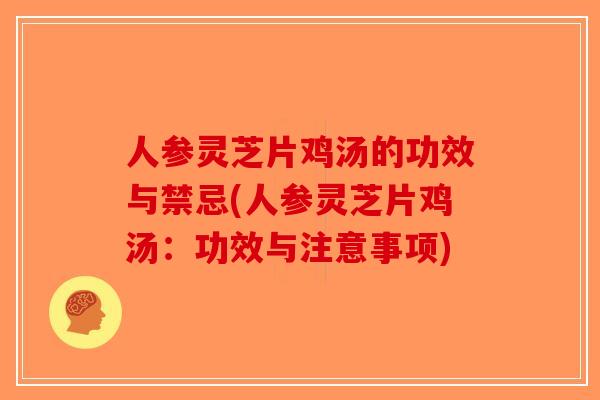 人参灵芝片鸡汤的功效与禁忌(人参灵芝片鸡汤:功效与注意事项) 人参灵芝片鸡汤的功效与禁忌(人参灵芝片鸡汤:功效与注意事项)
