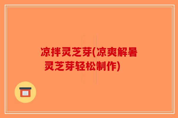 凉拌灵芝芽(凉爽解暑 灵芝芽轻松制作)
