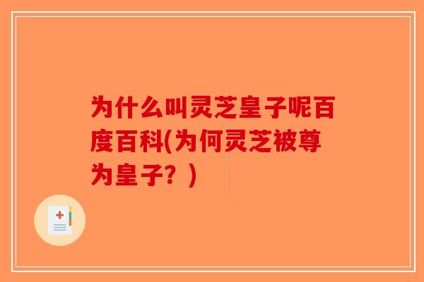 为什么叫灵芝皇子呢百度百科(为何灵芝被尊为皇子?) 为什么叫灵芝皇子呢百度百科(为何灵芝被尊为皇子?)