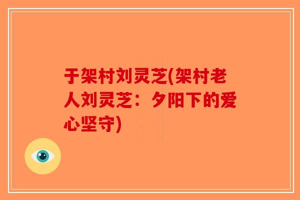 于架村刘灵芝(架村老人刘灵芝:夕阳下的爱心坚守) 于架村刘灵芝(架村老人刘灵芝:夕阳下的爱心坚守)
