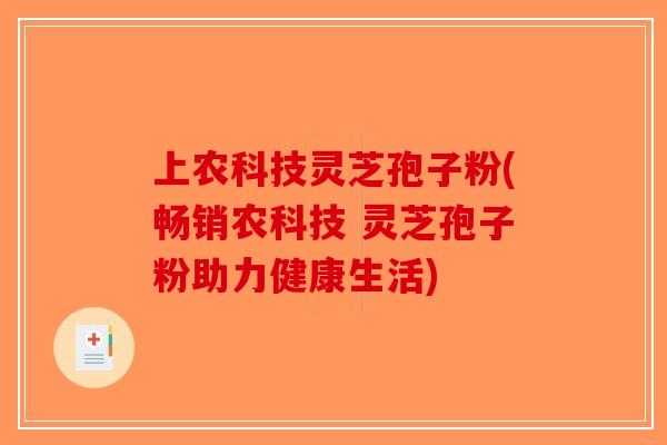 上农科技灵芝孢子粉(畅销农科技 灵芝孢子粉助力健康生活)