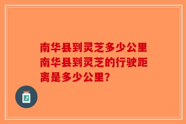 南华县到灵芝多少公里南华县到灵芝的行驶距离是多少公里？
