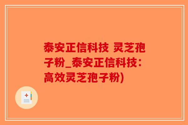 泰安正信科技 灵芝孢子粉_泰安正信科技：高效灵芝孢子粉)