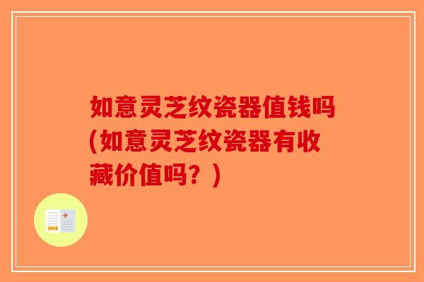 如意灵芝纹瓷器值钱吗(如意灵芝纹瓷器有收藏价值吗？)