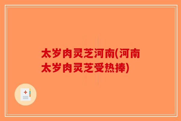 太岁肉灵芝河南(河南太岁肉灵芝受热捧)