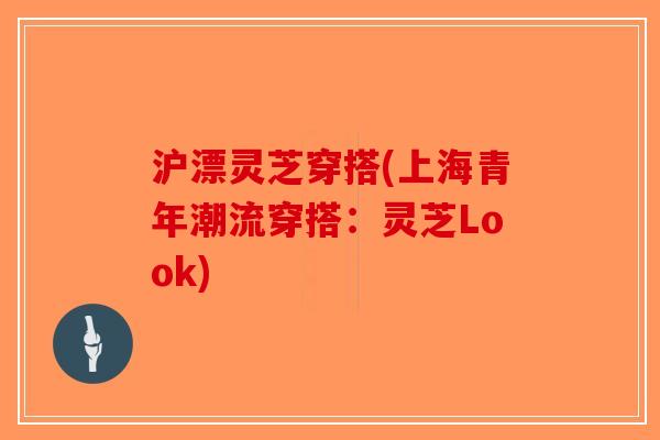 沪漂灵芝穿搭(上海青年潮流穿搭：灵芝Look)