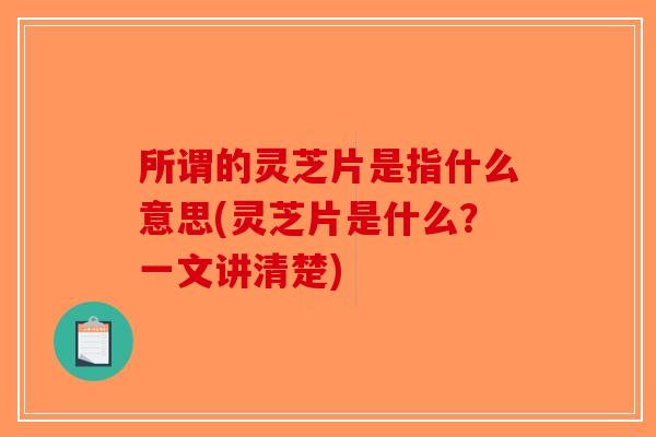 所谓的灵芝片是指什么意思(灵芝片是什么?一文讲清楚) 所谓的灵芝片是指什么意思(灵芝片是什么?一文讲清楚)