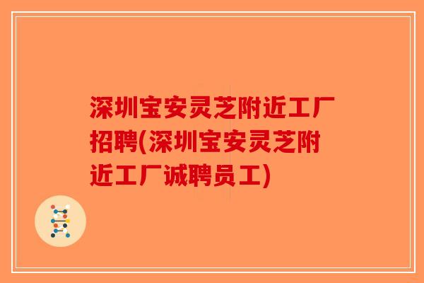深圳宝安灵芝附近工厂招聘(深圳宝安灵芝附近工厂诚聘员工)