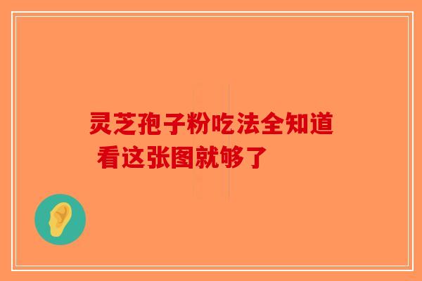 灵芝孢子粉吃法全知道 看这张图就够了 灵芝孢子粉吃法全知道 看这张图就够了