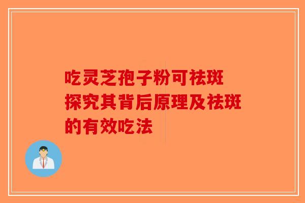 吃灵芝孢子粉可祛斑 探究其背后原理及祛斑的有效吃法